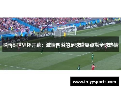 墨西哥世界杯开幕：激情四溢的足球盛宴点燃全球热情
