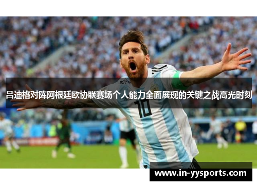 吕迪格对阵阿根廷欧协联赛场个人能力全面展现的关键之战高光时刻