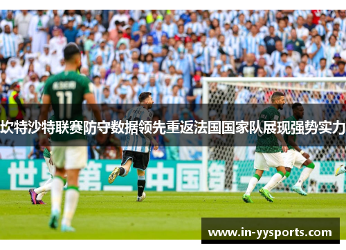 坎特沙特联赛防守数据领先重返法国国家队展现强势实力 坎特沙特联赛防守数据领先重返法国国家队展现强势实力