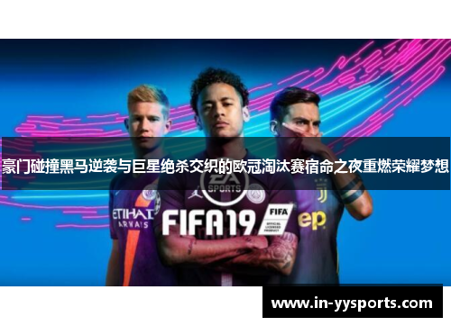 豪门碰撞黑马逆袭与巨星绝杀交织的欧冠淘汰赛宿命之夜重燃荣耀梦想