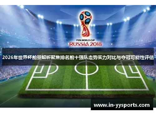 2026年世界杯前景解析聚焦排名前十强队走势实力对比与夺冠可能性评估